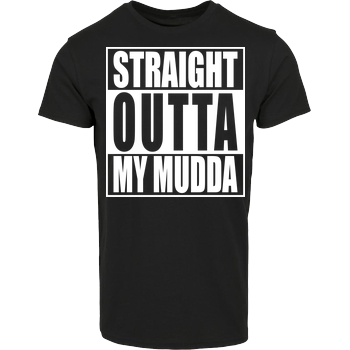 Straight Outta My Mudda Hausmarke T-Shirt  - Schwarz