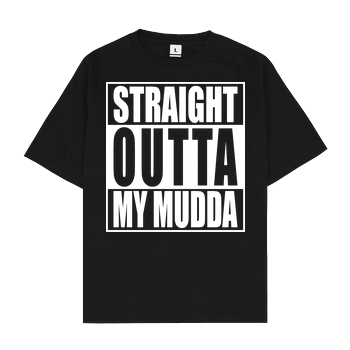 Straight Outta My Mudda Oversize T-Shirt - Schwarz